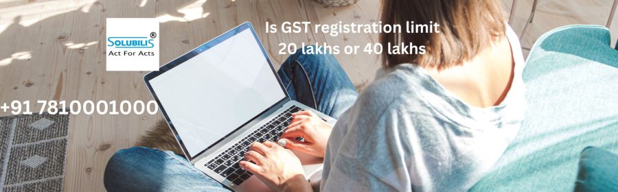 Is GST registration limit 20 lakhs or 40 lakhs