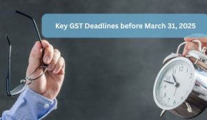 Key GST Deadlines before March 31, 2025